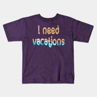 I need vacations Kids T-Shirt